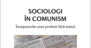 Sociologi in comunism. Inceputurile unei profesii fara status Sorin Mitulescu